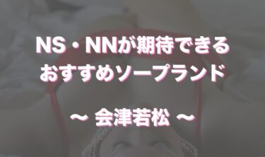 会津若松から近いおすすめソープ＆本番が出来る風俗店を口コミから徹底調査！