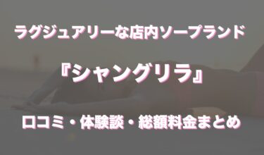 川崎ソープ「シャングリラ」の口コミ・体験談まとめ｜NN／NS情報も徹底調査！