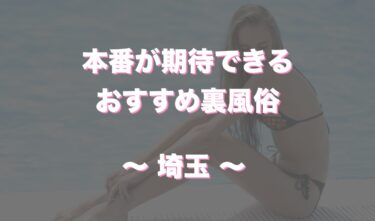 埼玉県の本番可能なおすすめ裏風俗7選！デリヘルの口コミや体験談も徹底調査！