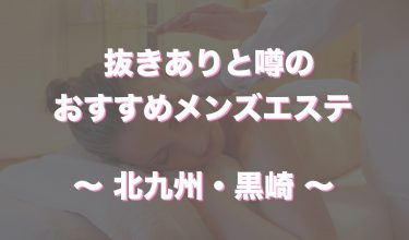 北九州・黒崎で抜きありと噂のおすすめメンズエステ3選！口コミ・体験談まとめ！