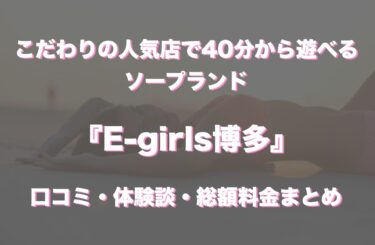 中洲ソープ「E-girls博多」の口コミ・体験談まとめ｜NN／NS情報も徹底調査！