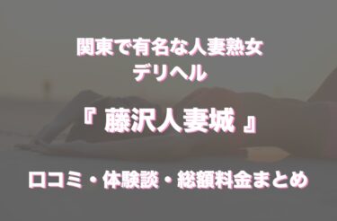 藤沢のデリヘル「藤沢人妻城」の口コミ・体験談まとめ｜NN／NS情報も徹底調査！