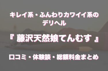 藤沢のデリヘル「藤沢天然娘てんむす」の口コミ・体験談まとめ｜NN／NS情報も徹底調査！