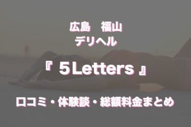 福山のデリヘル「５Letters(ファイブレターズ)」の口コミ・体験談まとめ｜NN／NS情報も徹底調査！