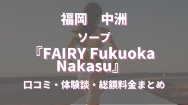 中洲ソープ「FAIRY Fukuoka Nakasu」の口コミ・体験談まとめ｜NN／NS情報も徹底調査！