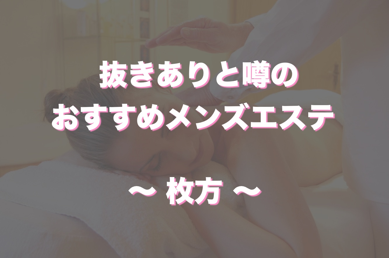 枚方でヌキありと噂のメンズエステや回春エステはどう？口コミや評判からおすすめ店舗をチェック！ - 風俗の友