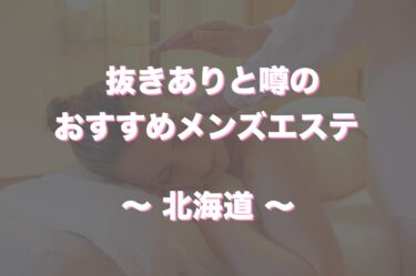 北海道のおすすめメンズエステはどこ？口コミや評判から周辺店舗・抜き情報をチェック！