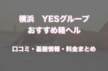 横浜YESグループの店舗型ヘルス(箱ヘル)おすすめ5店舗の口コミ情報まとめ！