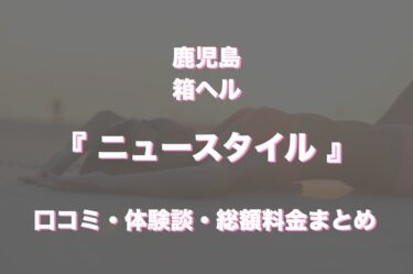 鹿児島の店舗型ヘルス「ニュースタイル」ってどんな店？口コミや評判、おすすめ嬢も合わせてご紹介！