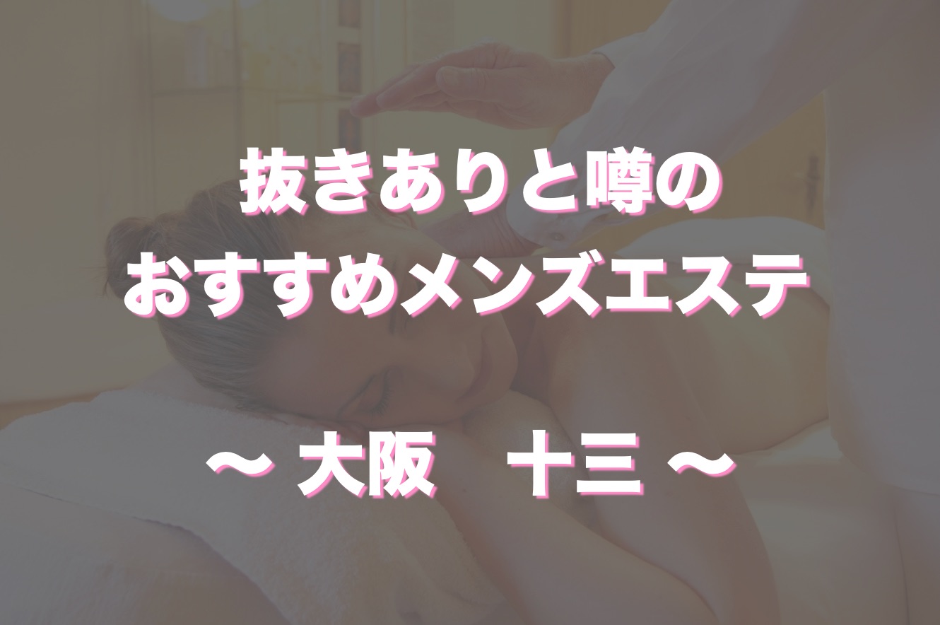 十三でヌキありと噂のメンズエステ7選！口コミ・評判から寛容度を徹底調査 - 風俗の友