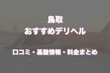 鳥取のデリヘルおすすめ人気5店舗！口コミや評判から基盤、円盤情報を徹底調査！