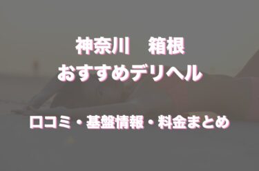 箱根で呼べるおすすめのデリヘル5選！口コミや評判から周辺店舗をチェック！