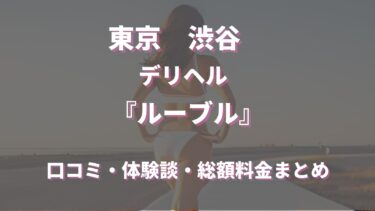 デリヘル「渋谷ルーブル」ってどんな店？口コミや評判、体験者の声を徹底調査！