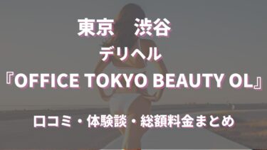 渋谷デリヘル「OFFICE TOKYO BEAUTY OL」ってどんな店？口コミや評判、体験者の声を徹底調査！