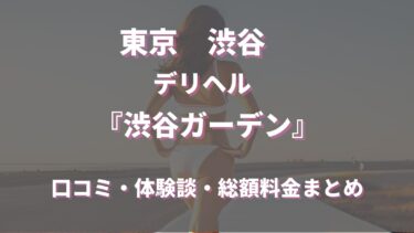 渋谷のデリヘル「渋谷ガーデン」ってどんな店？口コミや評判、体験者の声を徹底調査！