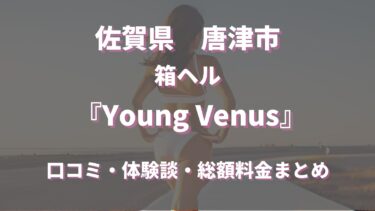 唐津の店舗型ヘルス「Young Venus」ってどんな店？口コミや評判、体験者の声を徹底調査！