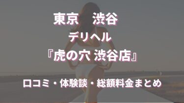 渋谷高級デリヘル「虎の穴 渋谷店」はどんな店？口コミや評判、体験者の声を徹底調査！