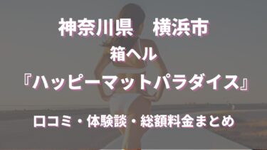 横浜のヘルス「ハッピーマットパラダイス」ってどんな店？口コミや評判、体験者の声を徹底調査！