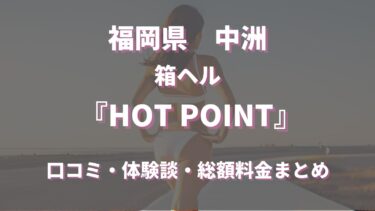 中洲のヘルス「HOT POINT」ってどんな店？口コミや評判、体験者の声を徹底調査！