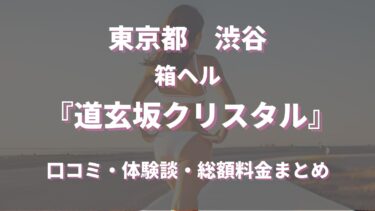 渋谷のヘルス「道玄坂クリスタル」ってどんな店？口コミや評判、体験者の声を徹底調査！