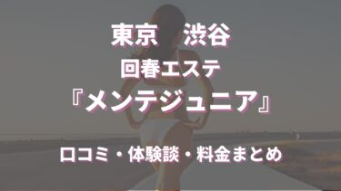 渋谷回春エステ「メンテジュニア」ってどんな店？口コミや評判、体験者の声を徹底調査！