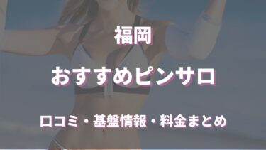 福岡でハズレがないピンサロ4選！口コミ・評判から人気の女の子も徹底調査！