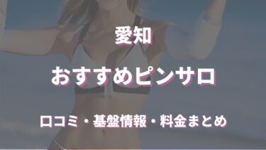 愛知でハズレがないピンサロ10選！口コミ・評判からおすすめの女の子まで徹底調査！周辺風俗情報も