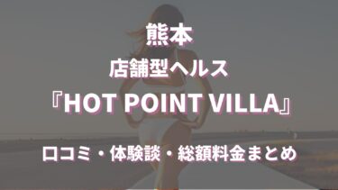 熊本ヘルス「HOT POINT VILLA」ってどんな店？口コミや評判、体験者の声を徹底調査！