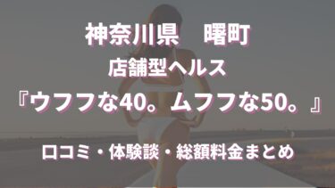 曙町ヘルス「ウフフな40。ムフフな50。」ってどんな店？口コミや評判、体験者の声を徹底調査！