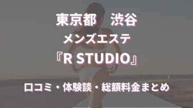 渋谷メンズエステ「Ｒ STUDIO」ってどんな店？口コミや評判、体験者の声を徹底調査！