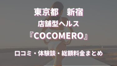 新宿ヘルス「COCOMERO」ってどんな店？口コミや評判、体験者の声を徹底調査！