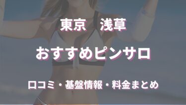 浅草のピンサロ情報！口コミ・評判から周辺の風俗情報も徹底調査！