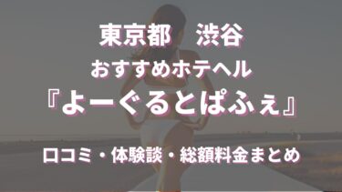 渋谷ホテヘル「よーぐるとぱふぇ」ってどんな店？口コミや評判、体験者の声を徹底調査！