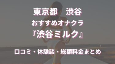 渋谷のオナクラ・手コキ専門店「渋谷ミルク」ってどんな店？口コミや評判、体験者の声を徹底調査！